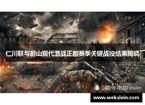 仁川联与蔚山现代激战正酣赛季关键战役结果揭晓