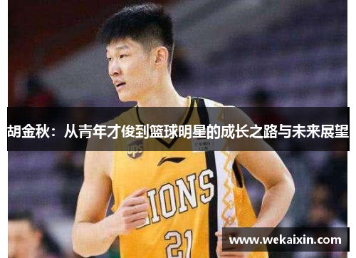 胡金秋：从青年才俊到篮球明星的成长之路与未来展望